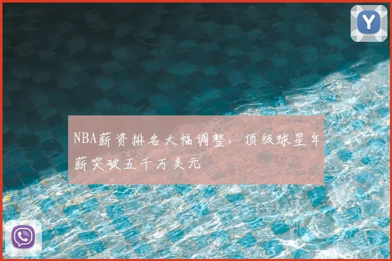 NBA薪资排名大幅调整，顶级球星年薪突破五千万美元