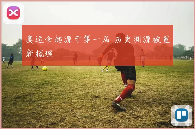 奥运会起源于第一届 历史渊源被重新梳理