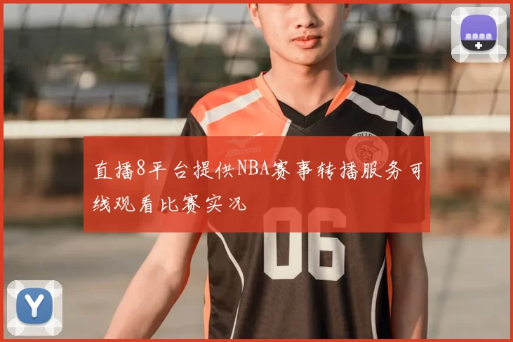 直播8平台提供NBA赛事转播服务可线观看比赛实况