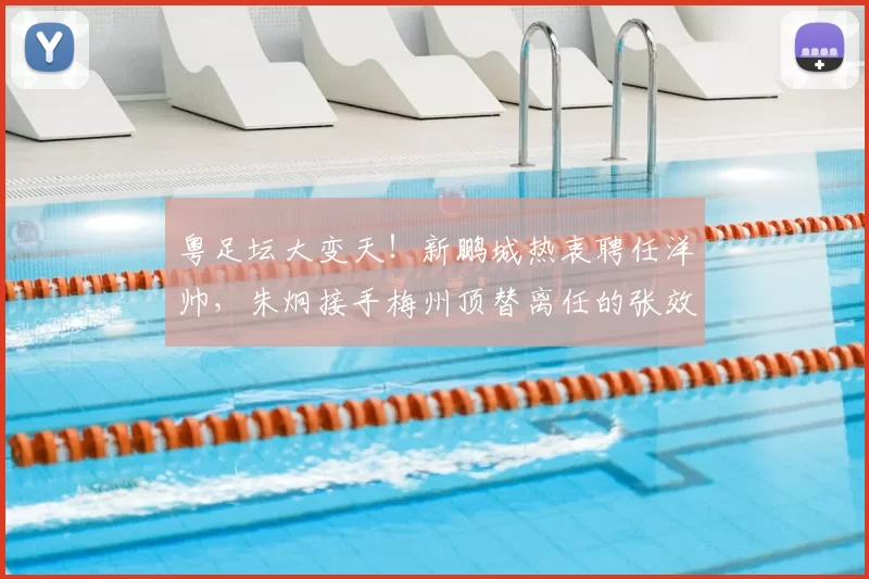 粤足坛大变天!新鹏城热衷聘任洋帅,朱炯接手梅州顶替离任的张效瑞_陈涛_助理教练_集团
